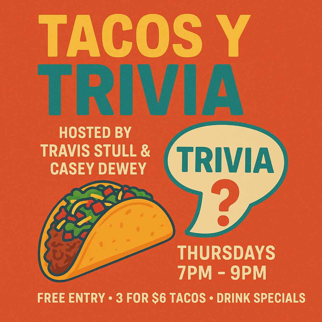 Photo that says Tacos Y Trivia. Hosted by Travis Stull & Casey Dewey. Thursdays 7PM-9PM. Free Entry, 3 for $6 tacos, and drink specials."